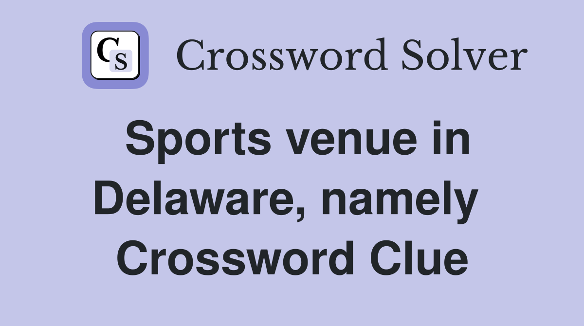 Sports venue in Delaware, namely  Crossword Clue