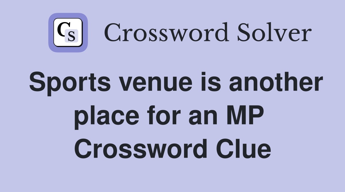 Sports venue is another place for an MP  Crossword Clue