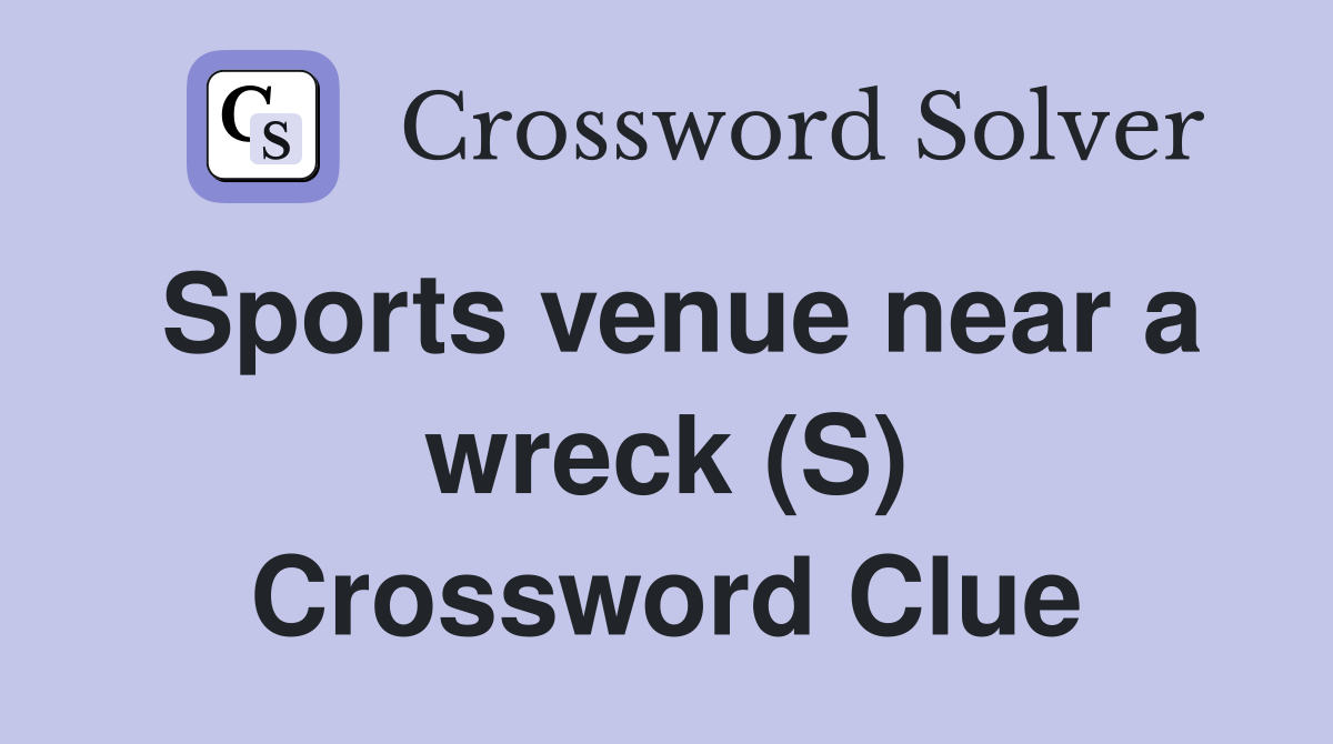 Sports venue near a wreck (S) Crossword Clue