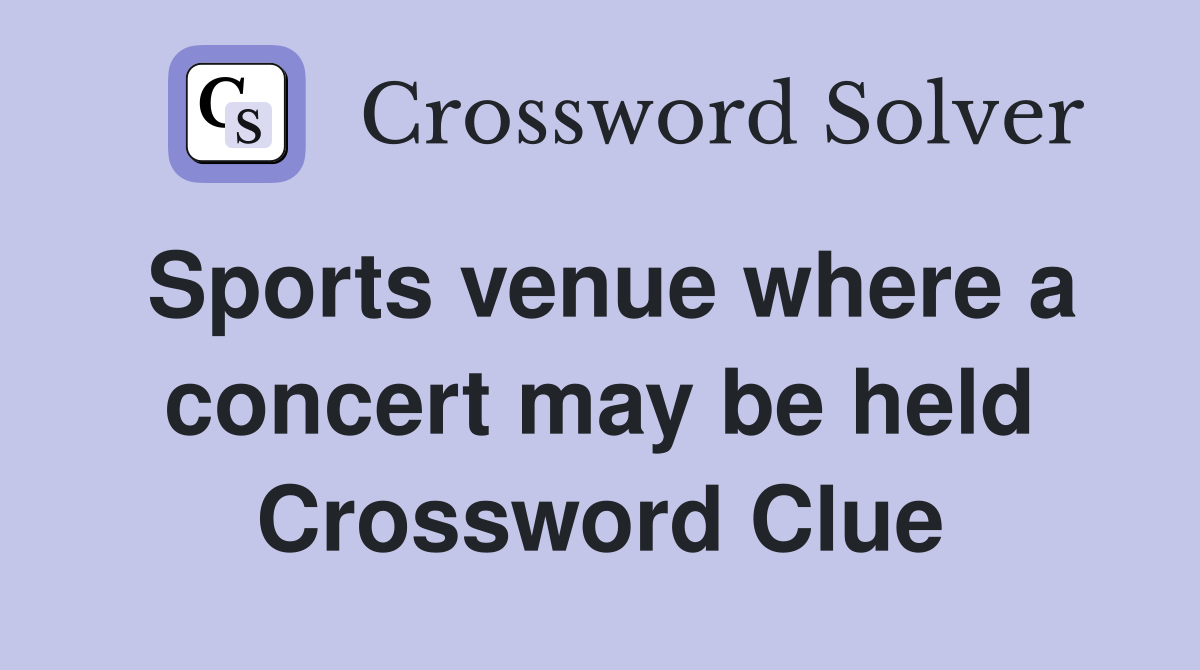 Sports venue where a concert may be held Crossword Clue