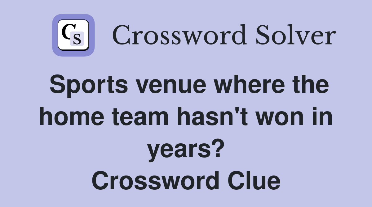 Sports venue where the home team hasn't won in years? Crossword Clue