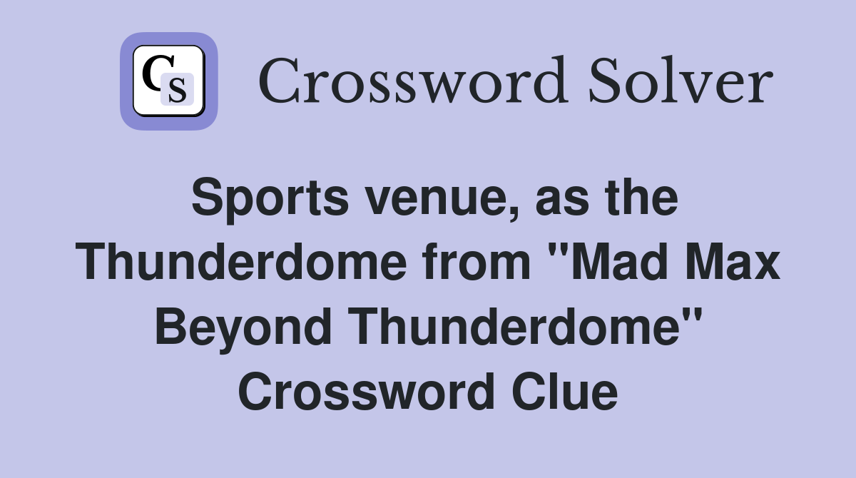 Sports venue, as the Thunderdome from "Mad Max Beyond Thunderdome" Crossword Clue