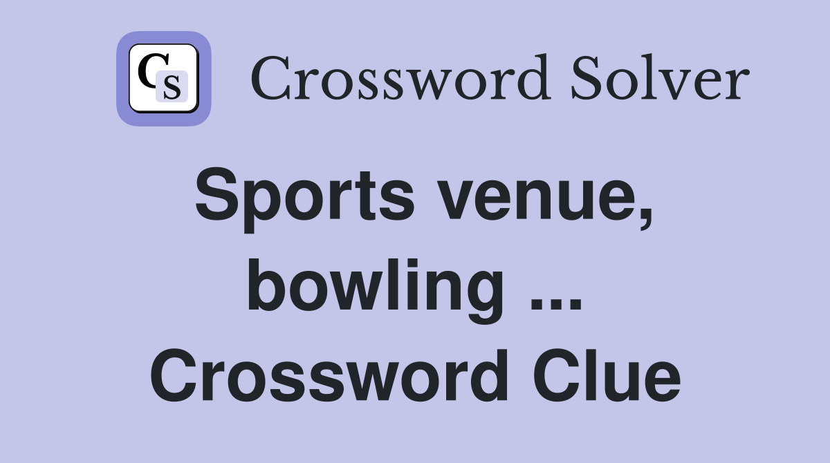 Sports venue, bowling ... Crossword Clue