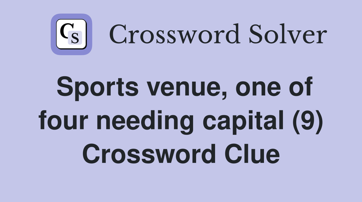 Sports venue, one of four needing capital (9) Crossword Clue