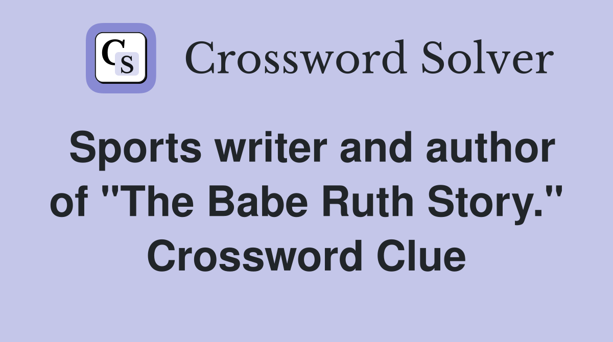 Sports writer and author of "The Babe Ruth Story." Crossword Clue