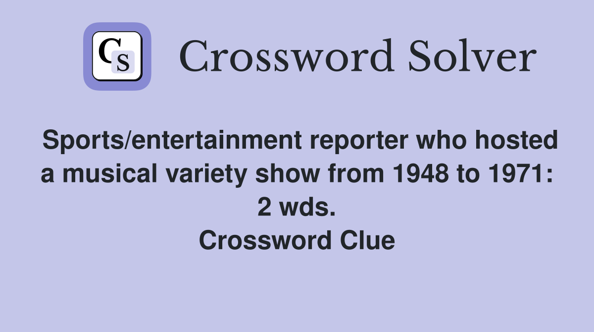 Sports/entertainment reporter who hosted a musical variety show from 1948 to 1971: 2 wds. Crossword Clue