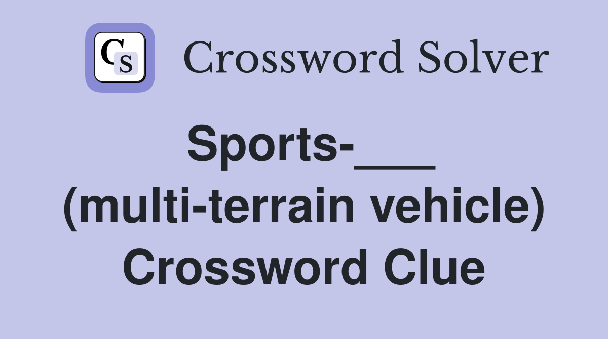 Sports-___ (multi-terrain vehicle) Crossword Clue