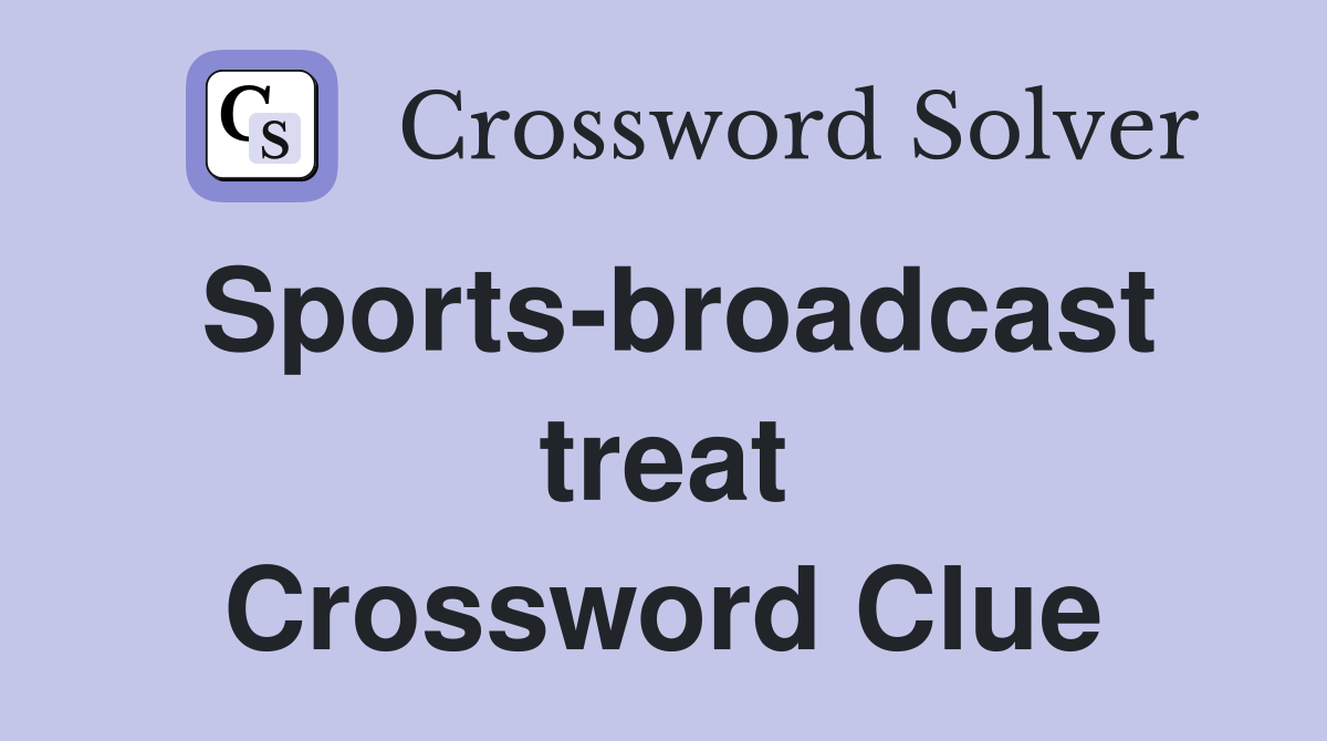 Sports-broadcast treat Crossword Clue