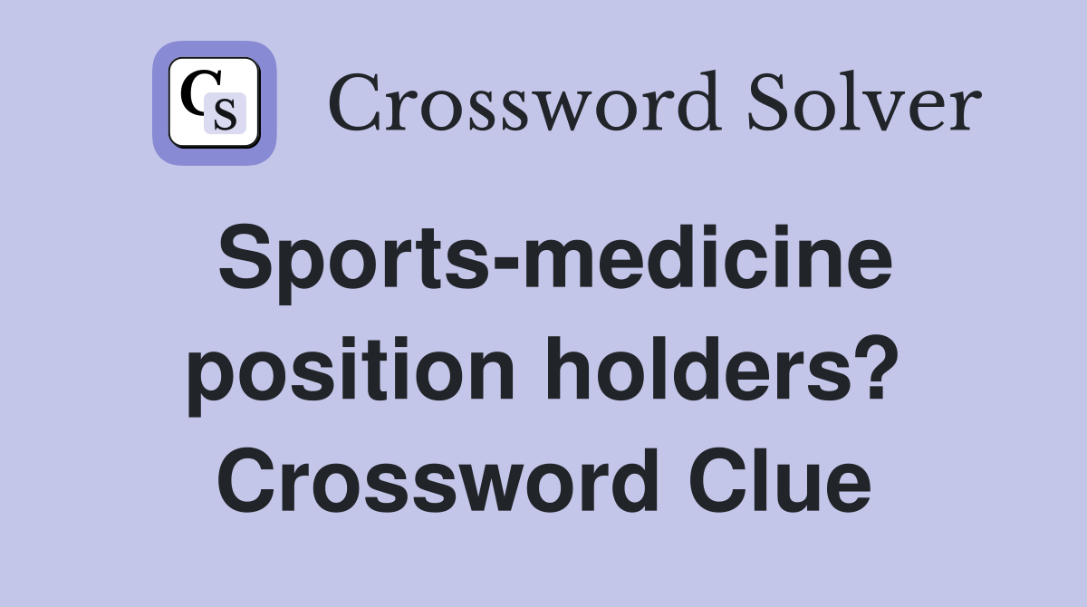 Sports-medicine position holders? Crossword Clue