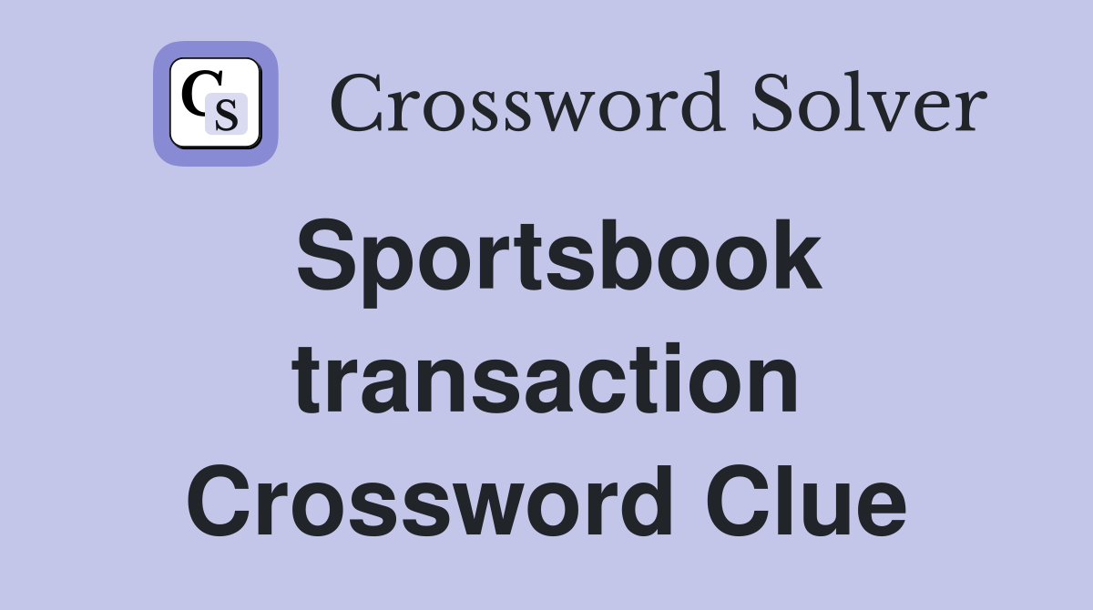 Sportsbook transaction Crossword Clue