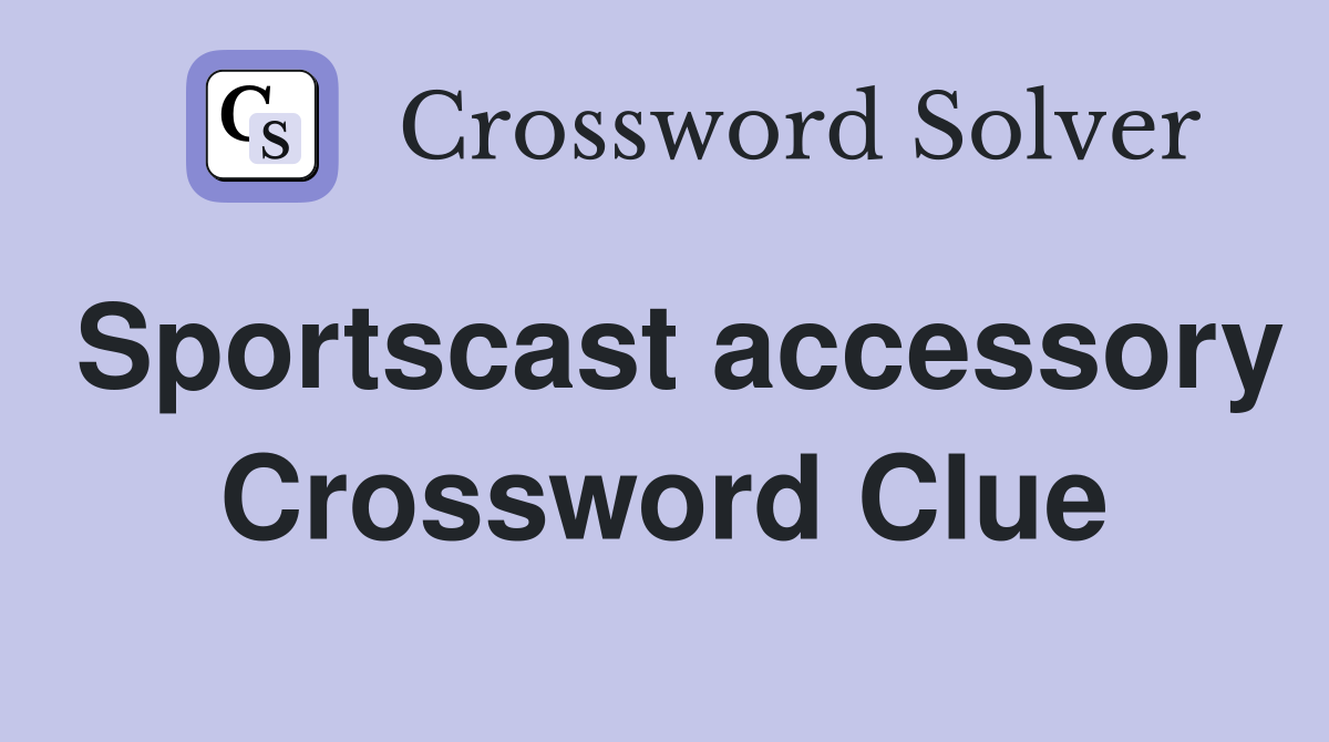 Sportscast accessory Crossword Clue