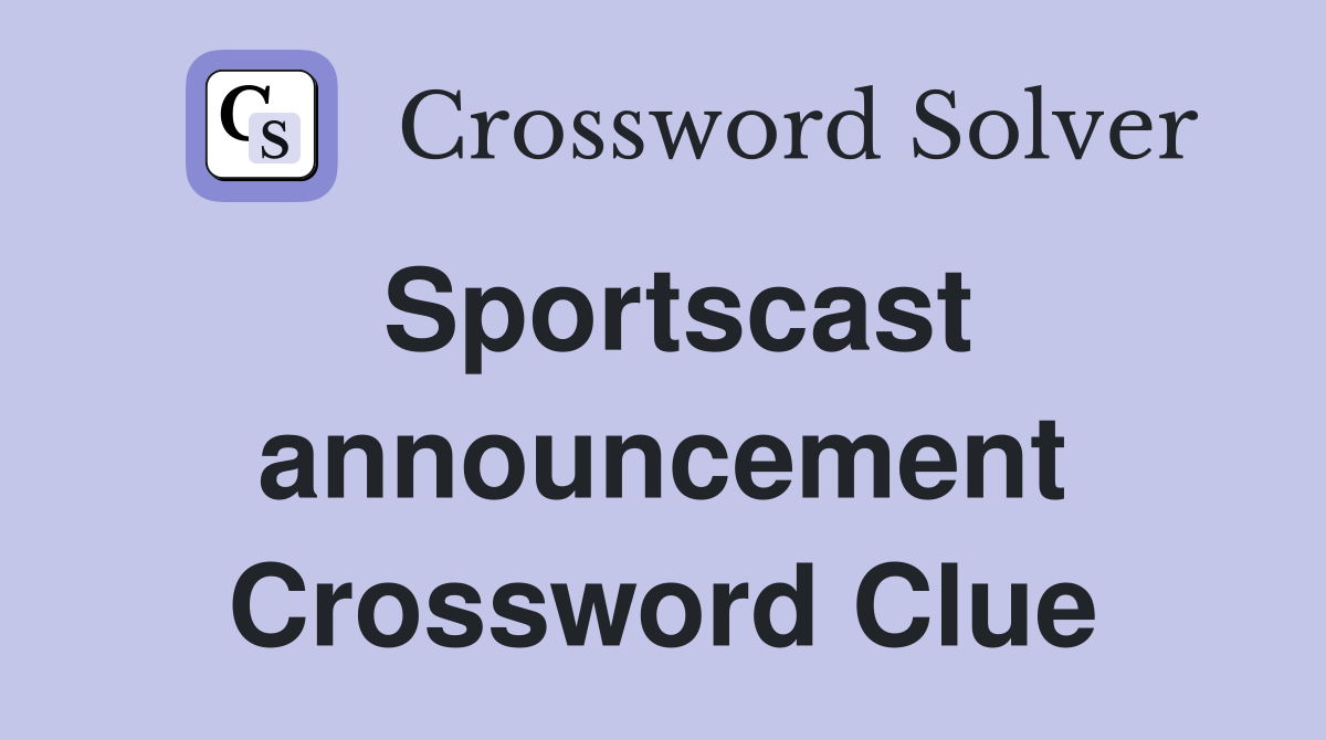 Sportscast announcement Crossword Clue