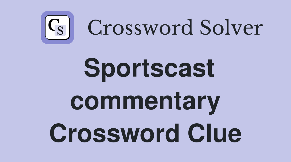 Sportscast commentary Crossword Clue