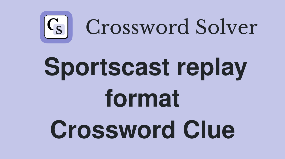 Sportscast replay format Crossword Clue
