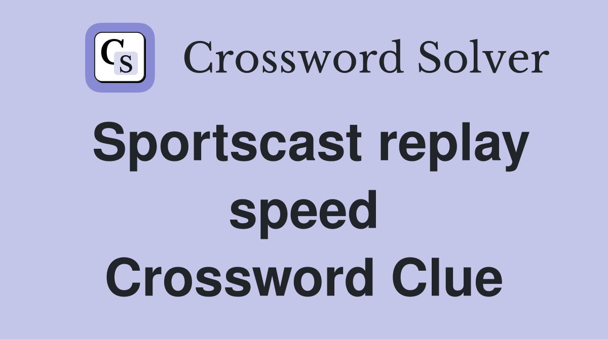 Sportscast replay speed Crossword Clue