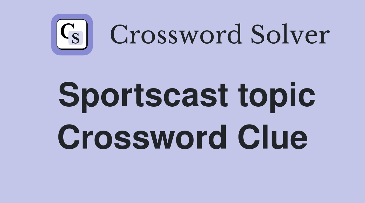 Sportscast topic Crossword Clue