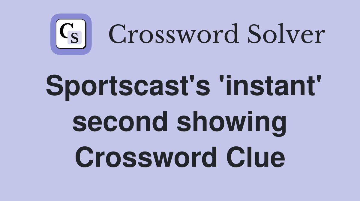 Sportscast's 'instant' second showing Crossword Clue