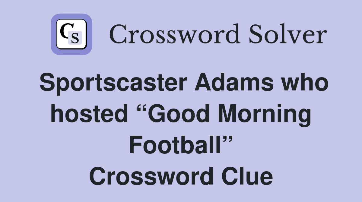 Sportscaster Adams who hosted “Good Morning Football” Crossword Clue