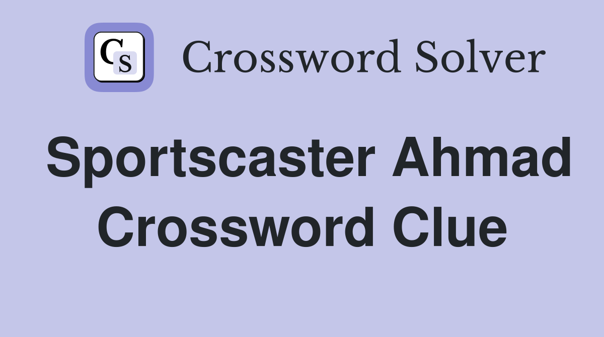 Sportscaster Ahmad Crossword Clue