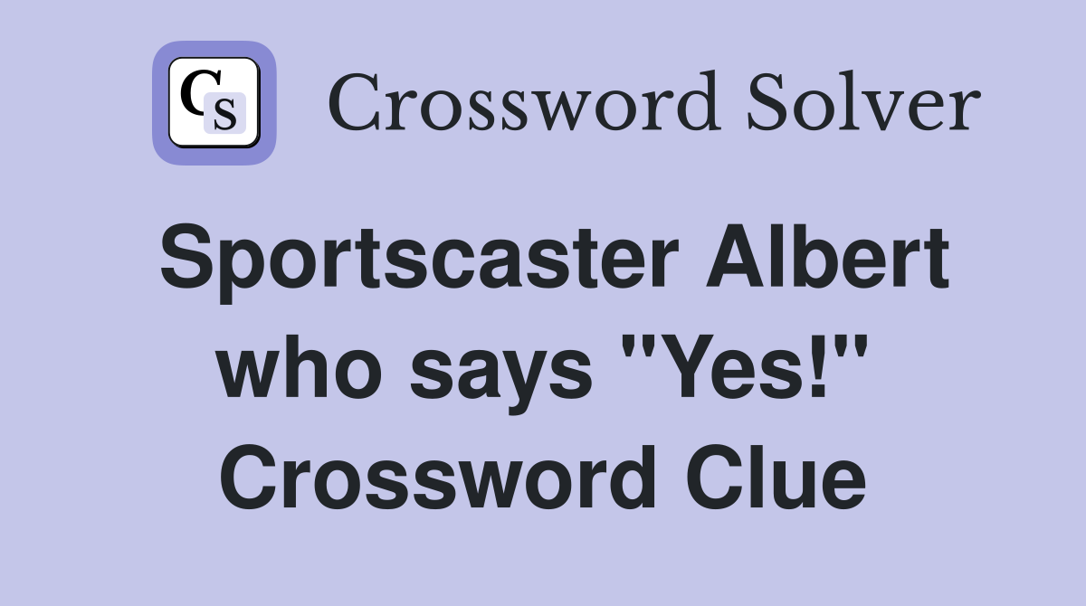 Sportscaster Albert who says "Yes!" Crossword Clue