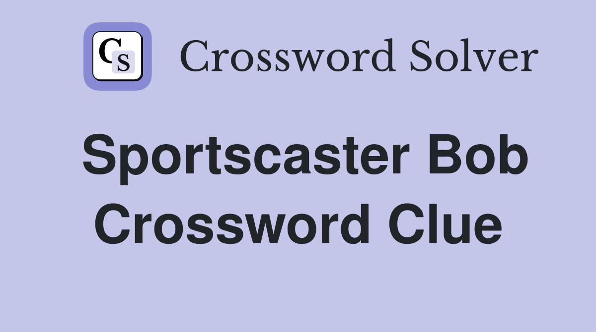 Sportscaster Bob Crossword Clue