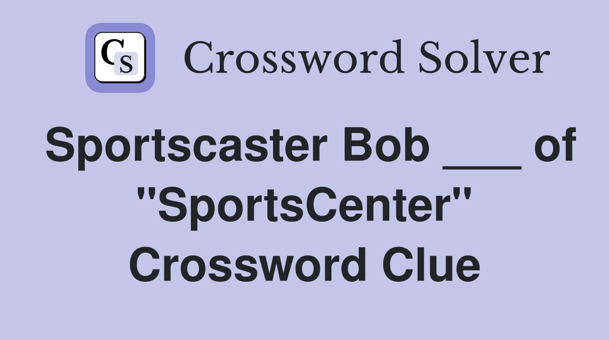 Sportscaster Bob ___ of "SportsCenter" Crossword Clue