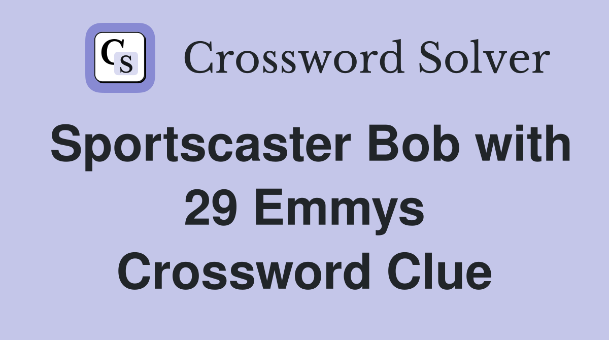 Sportscaster Bob with 29 Emmys Crossword Clue