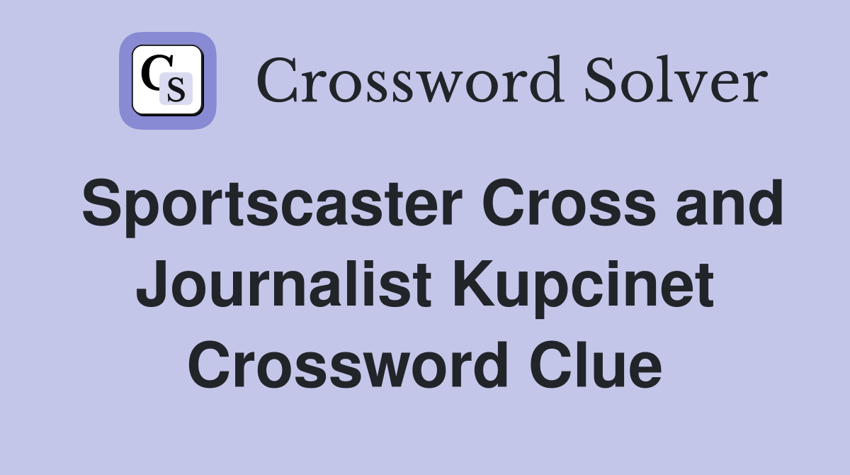 Sportscaster Cross and Journalist Kupcinet Crossword Clue