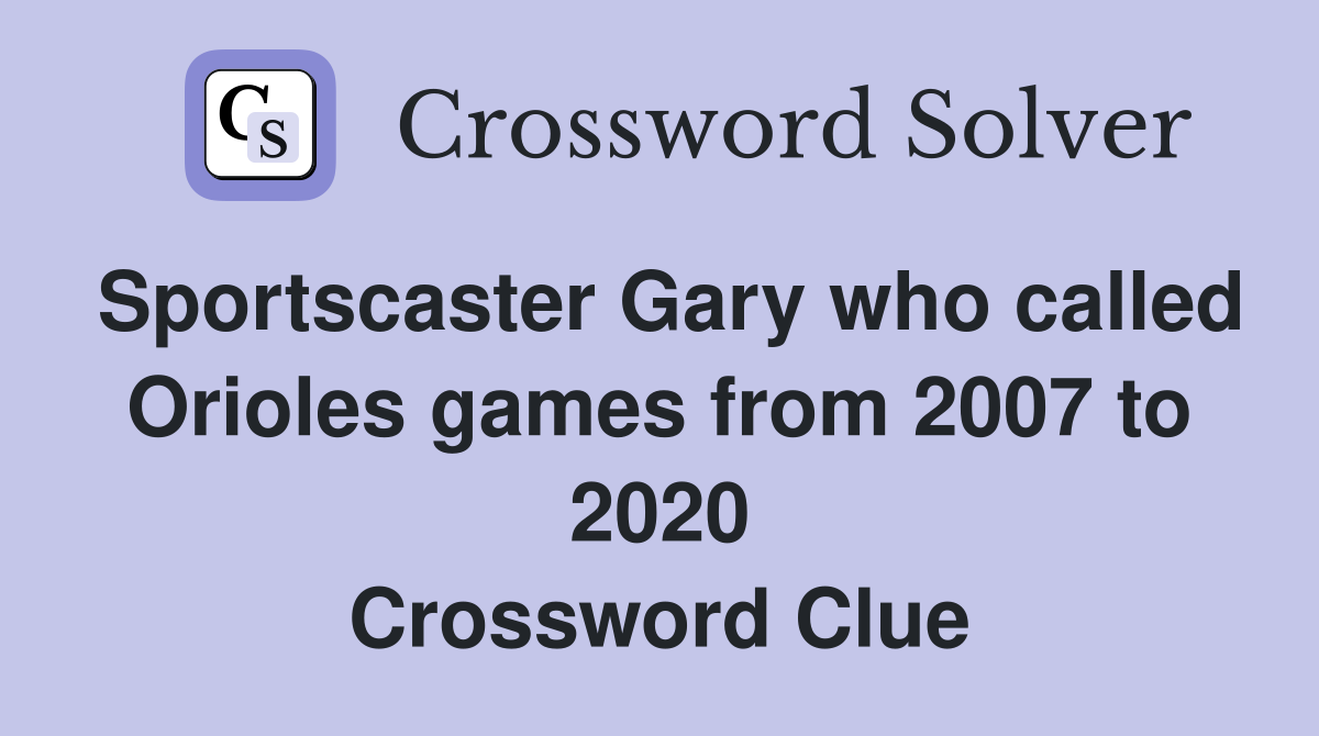 Sportscaster Gary who called Orioles games from 2007 to 2020 Crossword Clue