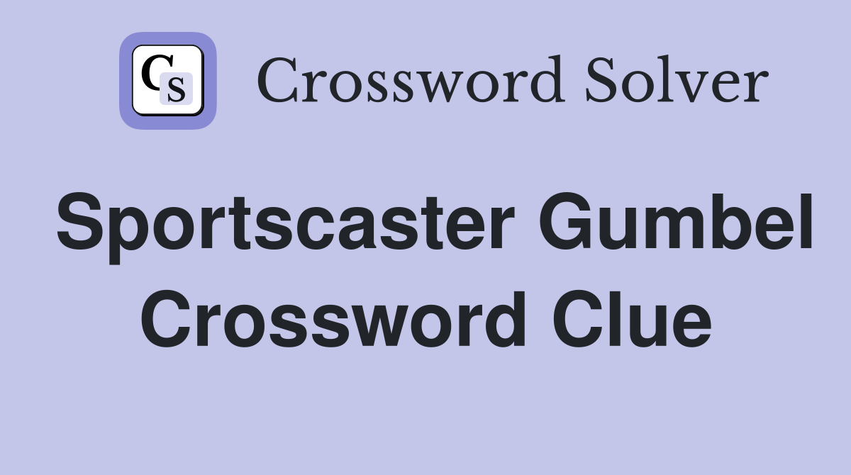 Sportscaster Gumbel Crossword Clue