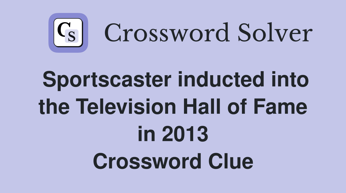 Sportscaster inducted into the Television Hall of Fame in 2013 Crossword Clue