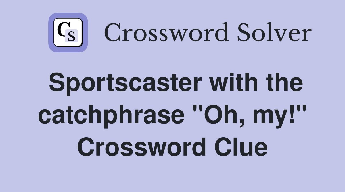 Sportscaster with the catchphrase "Oh, my!" Crossword Clue