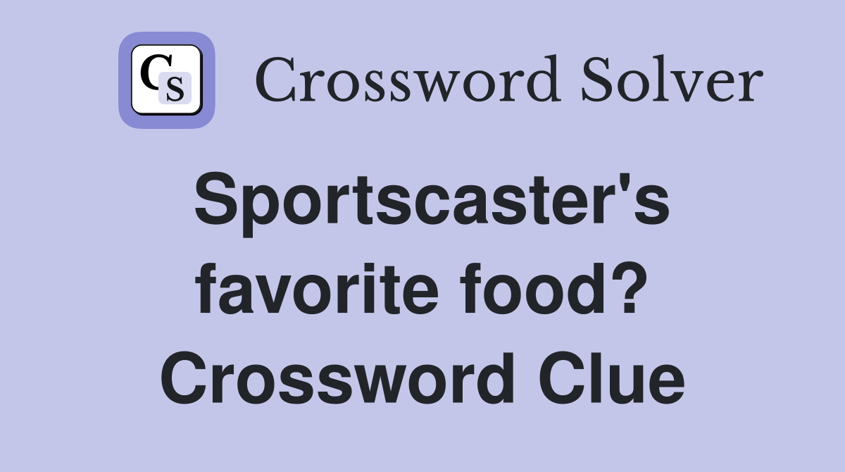 Sportscaster's favorite food? Crossword Clue