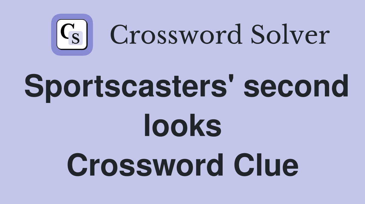 Sportscasters' second looks Crossword Clue