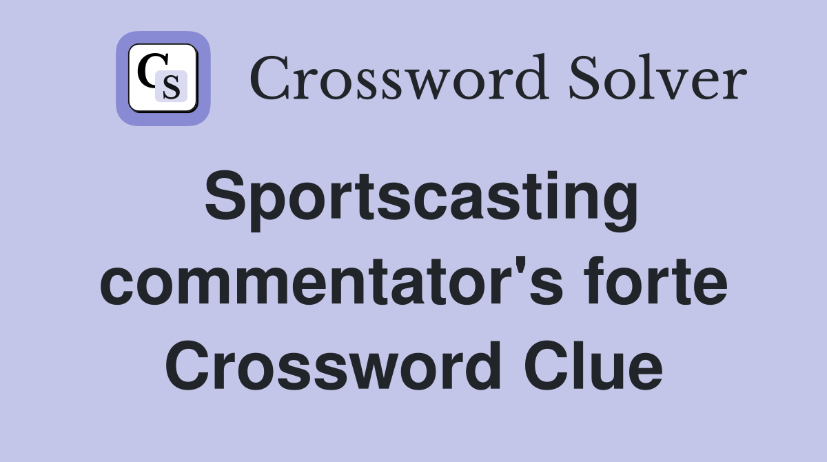 Sportscasting commentator's forte Crossword Clue