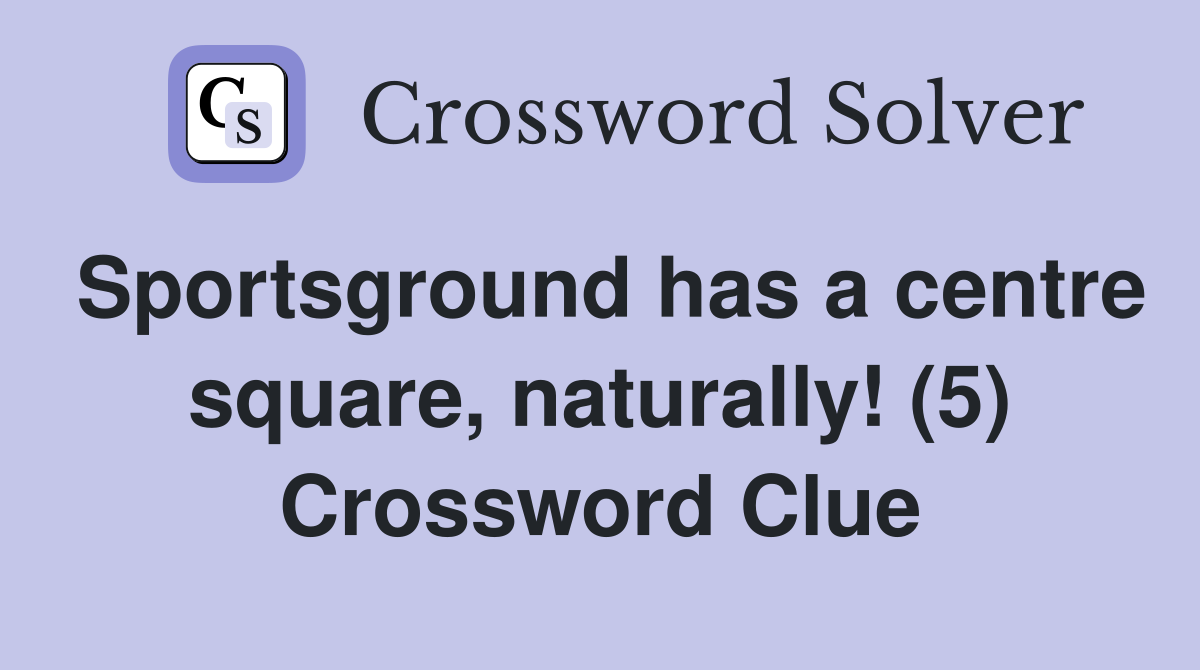 Sportsground has a centre square, naturally! (5) Crossword Clue