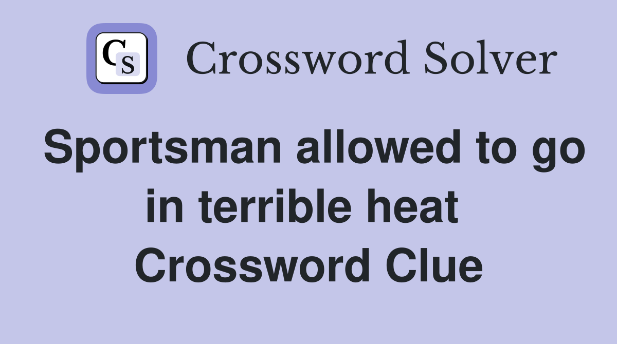 Sportsman allowed to go in terrible heat  Crossword Clue