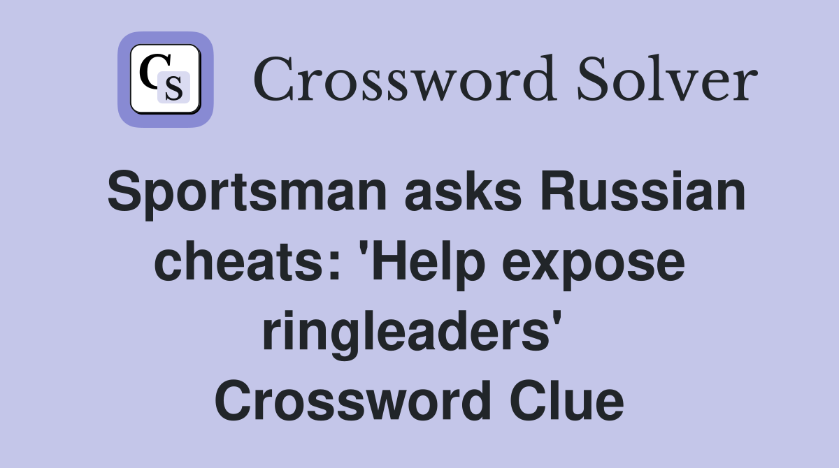 Sportsman asks Russian cheats: 'Help expose ringleaders'  Crossword Clue