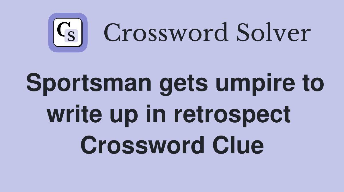 Sportsman gets umpire to write up in retrospect  Crossword Clue