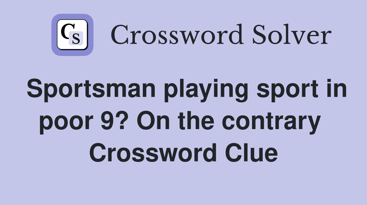 Sportsman playing sport in poor 9? On the contrary  Crossword Clue