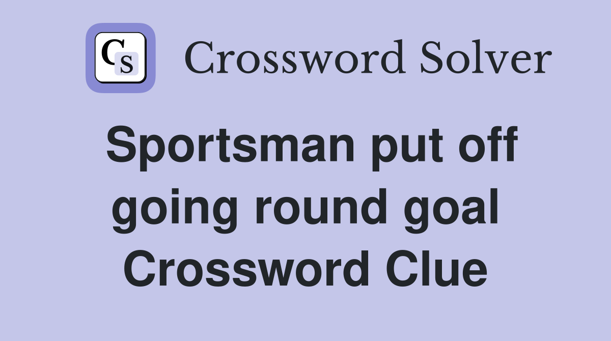 Sportsman put off going round goal Crossword Clue