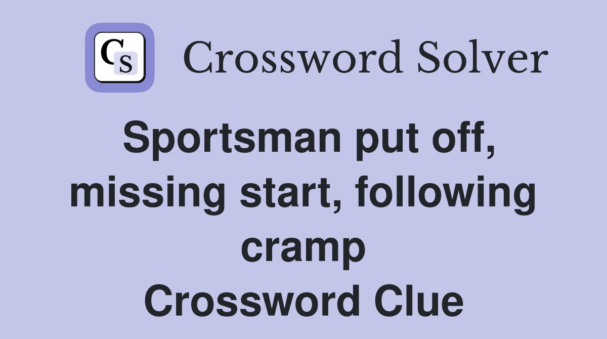 Sportsman put off, missing start, following cramp Crossword Clue