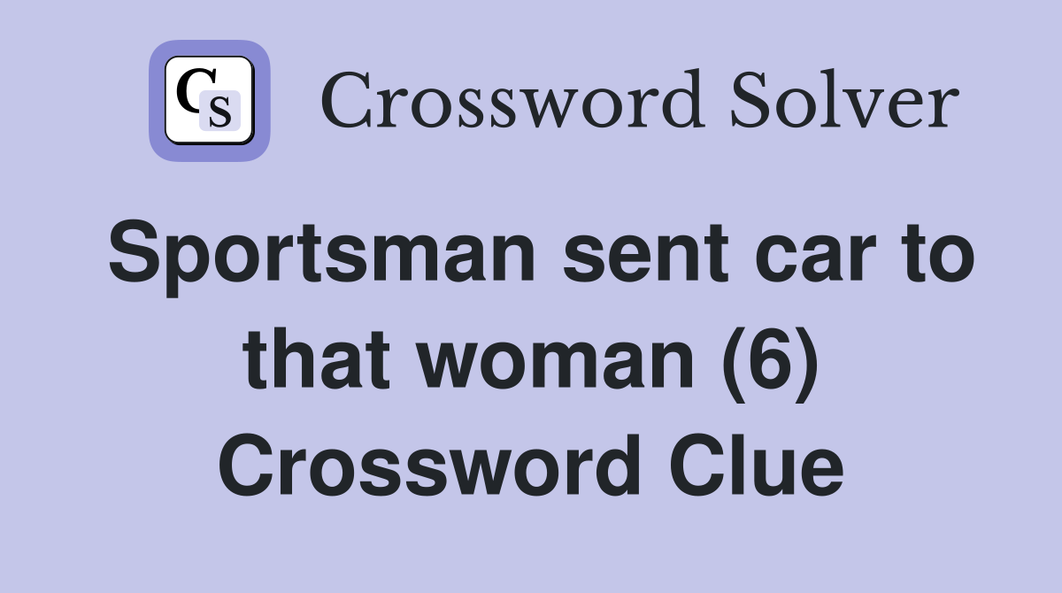 Sportsman sent car to that woman (6) Crossword Clue