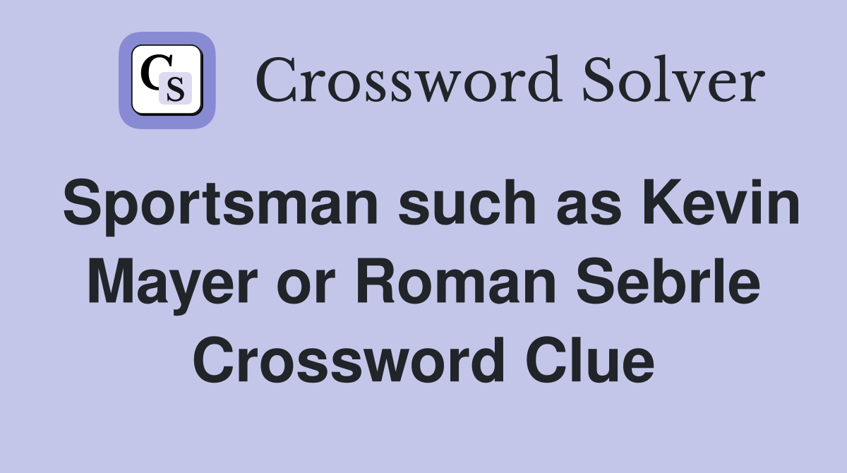 Sportsman such as Kevin Mayer or Roman Sebrle Crossword Clue