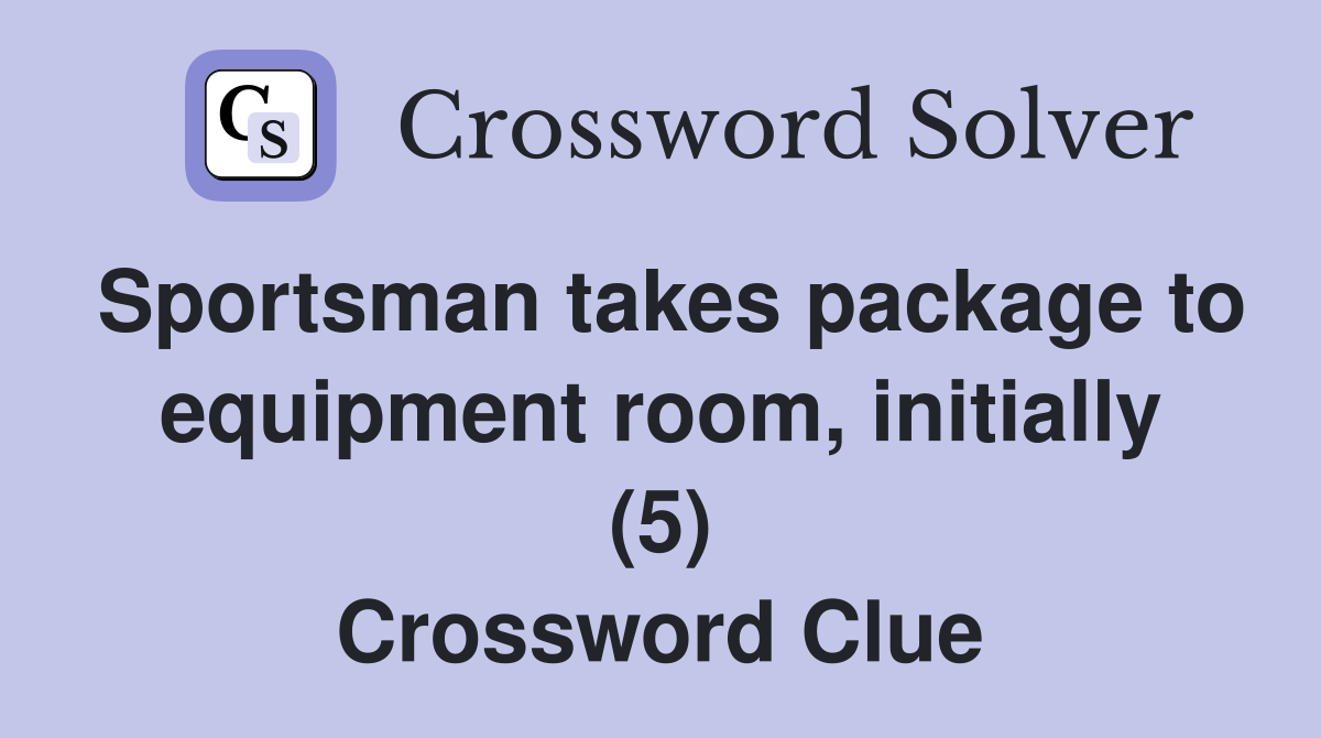 Sportsman takes package to equipment room, initially (5) Crossword Clue