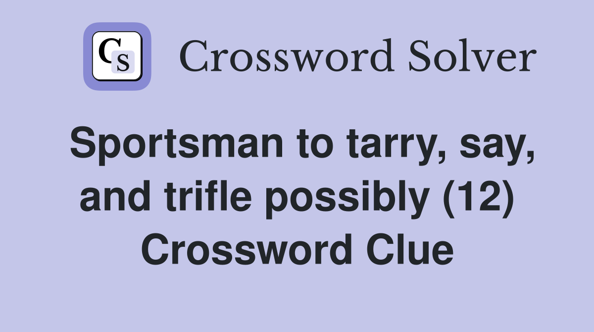 Sportsman to tarry, say, and trifle possibly (12) Crossword Clue