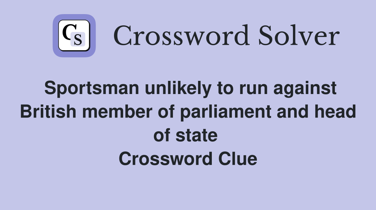 Sportsman unlikely to run against British member of parliament and head of state  Crossword Clue