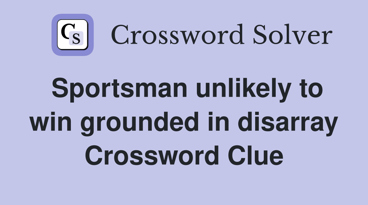 Sportsman unlikely to win grounded in disarray Crossword Clue