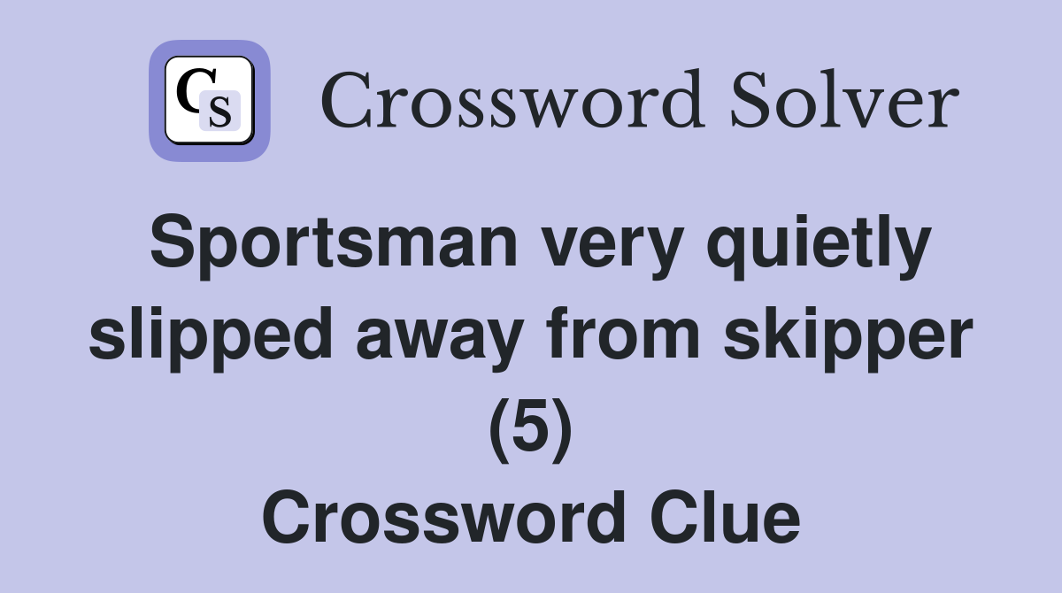 Sportsman very quietly slipped away from skipper (5) Crossword Clue