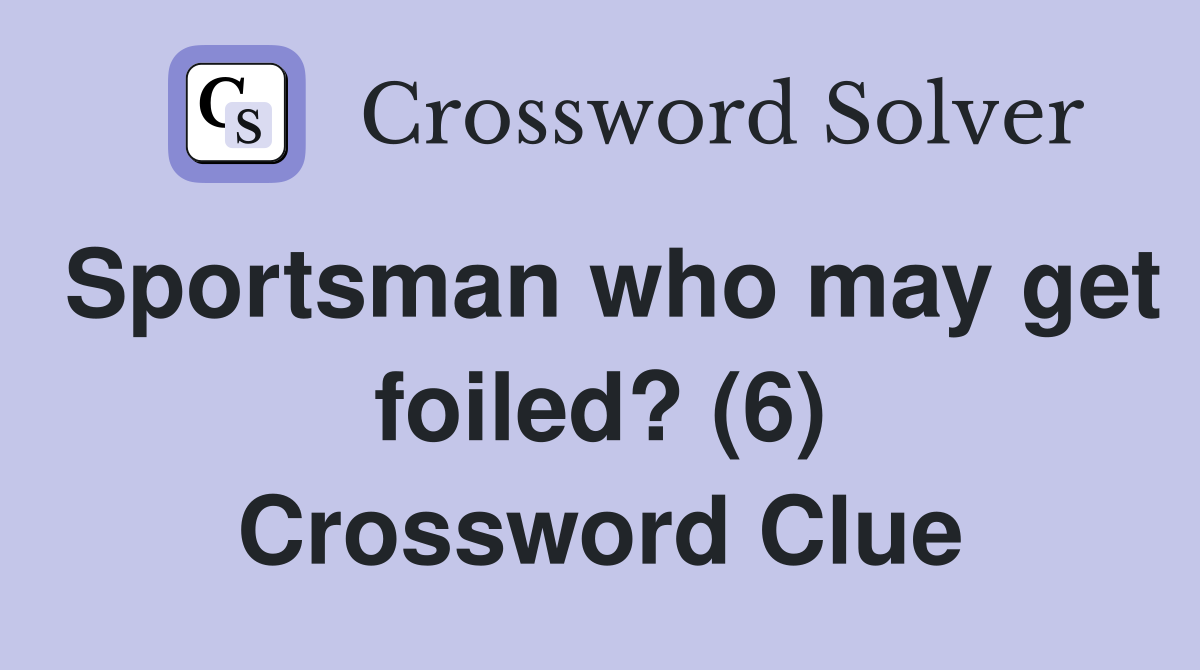 Sportsman who may get foiled? (6) Crossword Clue